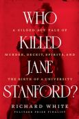 Who Killed Jane Stanford? A Gilded Age Tale of Murder, Deceit, Spirits, and the